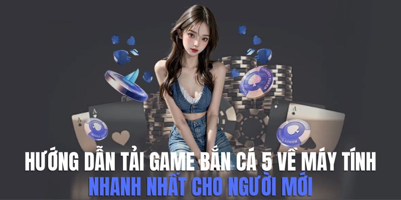 Hướng Dẫn Tải Game Bắn Gà 5 Về Máy Tính Cho Tân Thủ 5 huong-dan-tai-game-ban-ga-5-ve-may-tinh