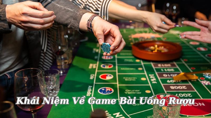 Game Bài Uống Rượu - Trải Nghiệm Cá Mới Lạ Trong Tình Bạn 4 khai-niem-ve-game-bai-uong-ruou